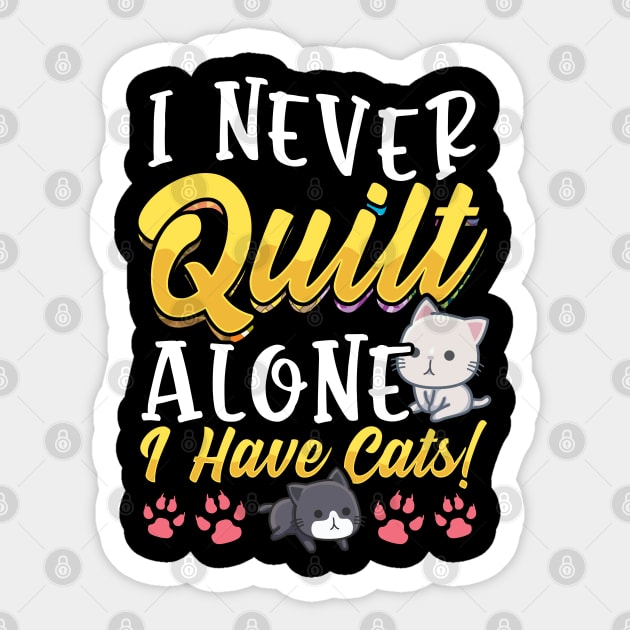 I Never Quilt Alone I Have Cats Tee Cute Gifts For Quilters Sticker by Proficient Tees